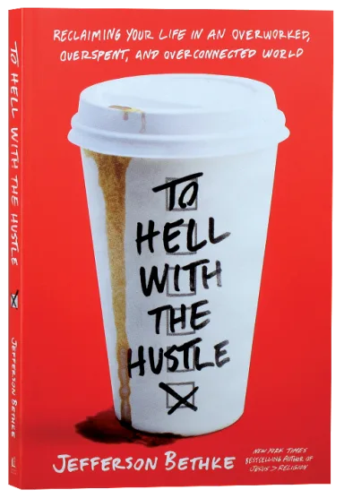 TO HELL WITH THE HUSTLE: RECLAIMING YOUR LIFE IN AN OVERWORKED  OVERSPENT  AND OVERCONNECTED WORLD