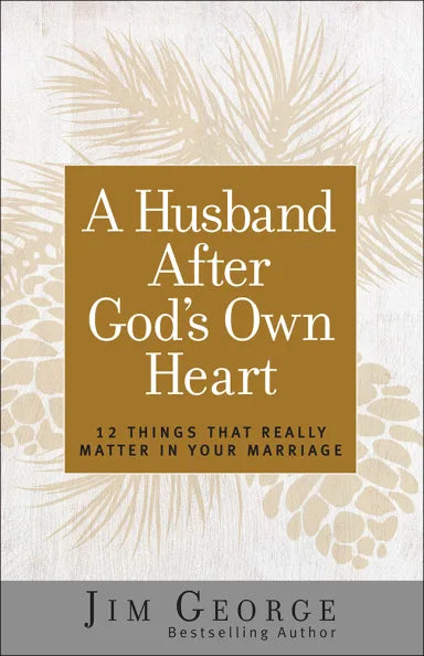 HUSBAND AFTER GOD'S OWN HEART A: 12 THINGS THAT REALLY MATTER IN YOU