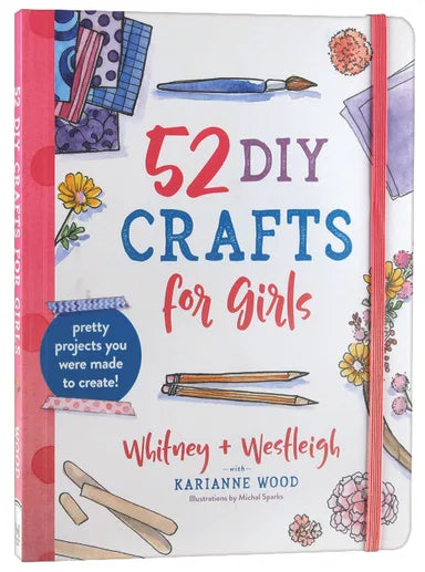 52 DIY CRAFTS FOR GIRLS: PRETTY PROJECTS YOU WERE MADE TO CREATE!