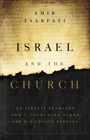 ISRAEL AND THE CHURCH: AN ISRAELI EXAMINES GOD'S UNFOLDING PLANS FOR HIS CHOSEN PEOPLES