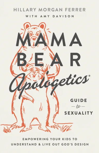 MAMA BEAR APOLOGETICS GUIDE TO SEXUALITY: EMPOWERING YOUR KIDS TO UNDERSTAND AND LIVE OUT GOD'S DESIGN
