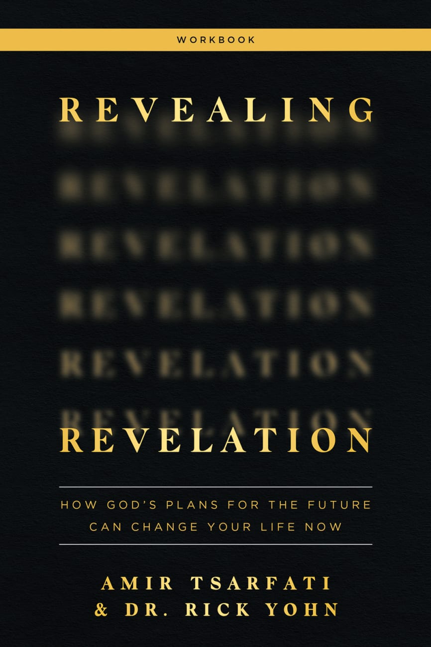 REVEALING REVELATION (WORKBOOK): HOW GOD'S PLANS FOR THE FUTURE CAN C