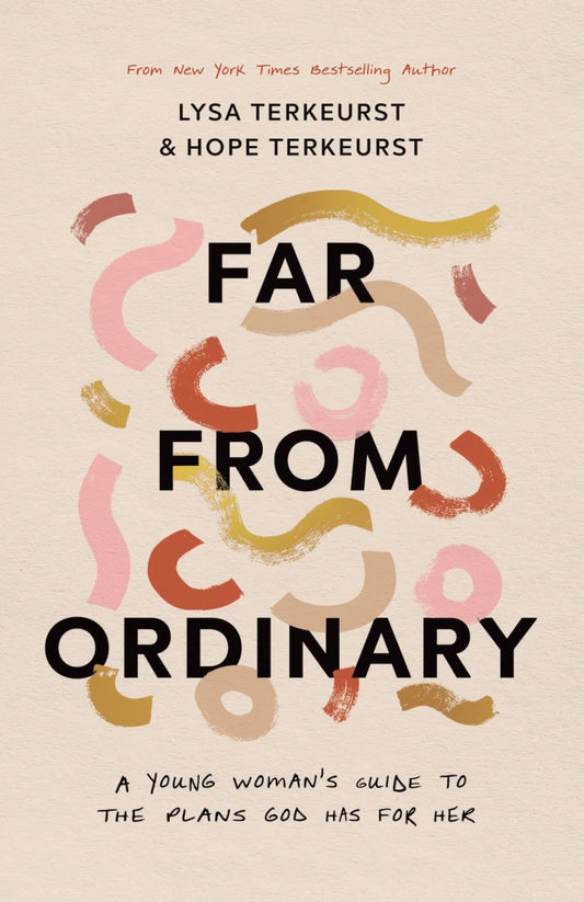 FAR FROM ORDINARY: A YOUNG WOMAN'S GUIDE TO THE PLANS GOD HAS FOR HER