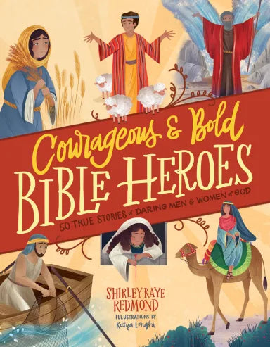 COURAGEOUS AND BOLD BIBLE HEROES: 50 TRUE STORIES OF DARING MEN AND WOMEN OF GOD