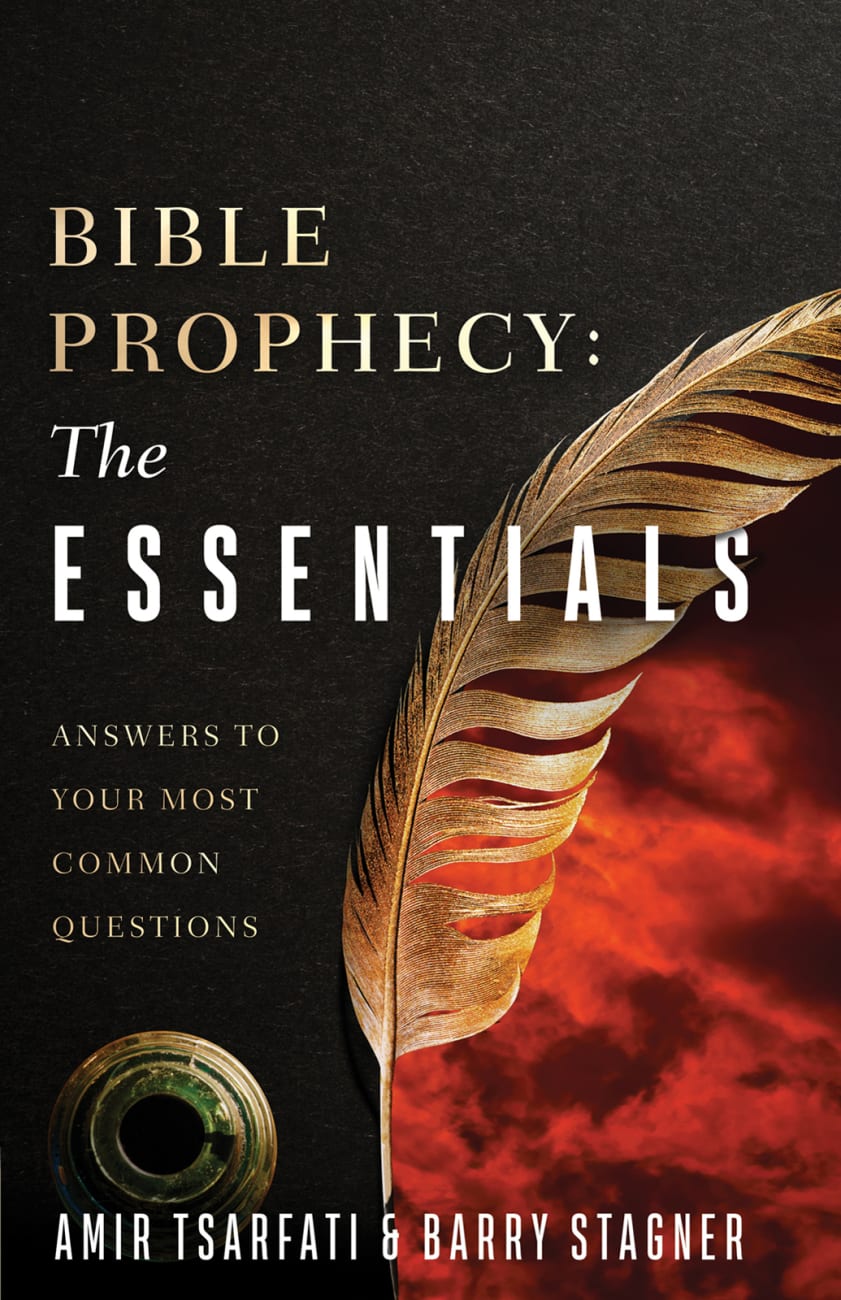 BIBLE PROPHECY: THE ESSENTIALS: ANSWERS TO YOUR MOST COMMON QUESTIONS