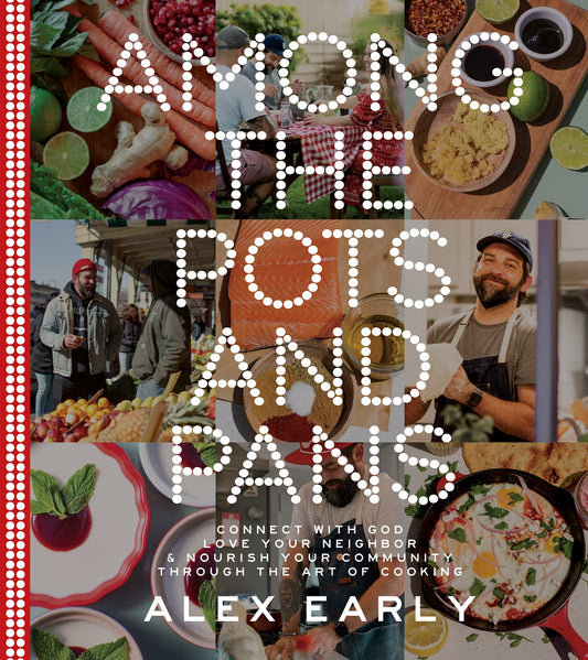 AMONG THE POTS AND PANS: CONNECT WITH GOD  LOVE YOUR NEIGHBOR  AND NOURISH YOUR COMMUNITY THROUGH THE ART OF COOKING