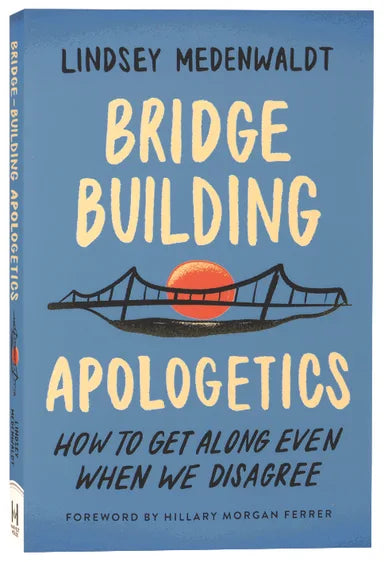 BRIDGE-BUILDING APOLOGETICS: HOW TO GET ALONG EVEN WHEN WE DISAGREE