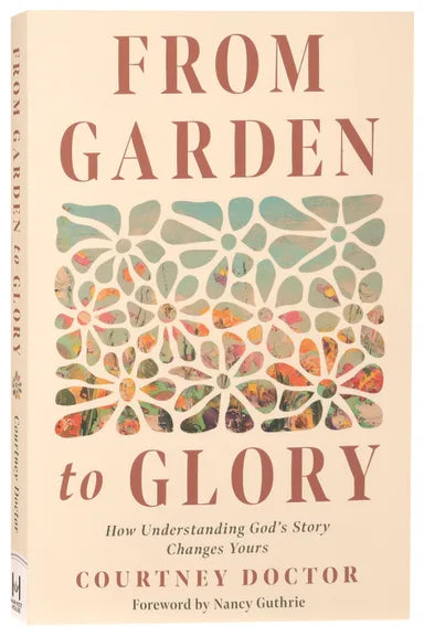 FROM GARDEN TO GLORY: HOW UNDERSTANDING GODS STORY CHANGES YOURS