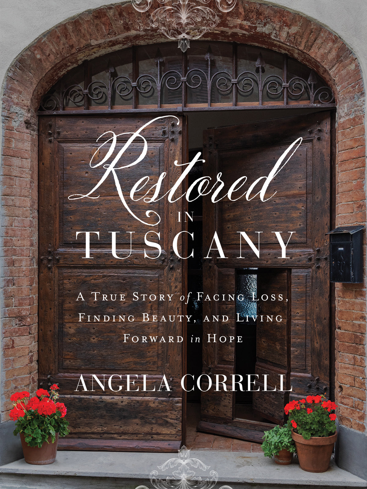 RESTORED IN TUSCANY: A TRUE STORY OF FACING LOSS  FINDING BEAUTY  AND LIVING FORWARD IN HOPE