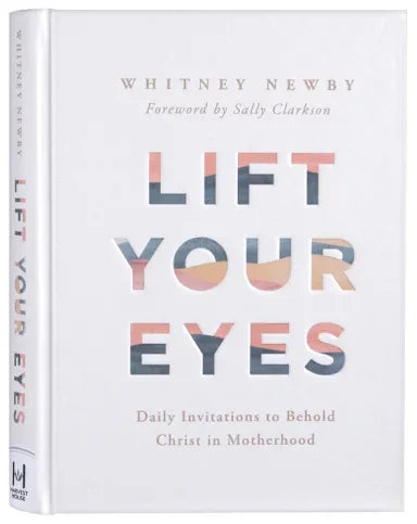 LIFT YOUR EYES: DAILY INVITATIONS TO BEHOLD CHRIST IN MOTHERHOOD