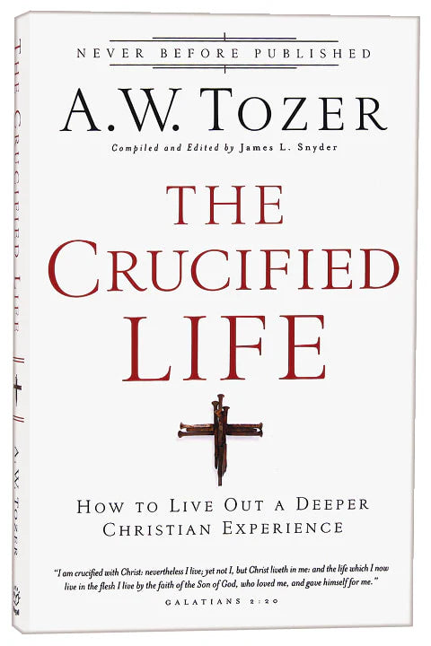 CRUCIFIED LIFE  THE: HOW TO LIVE OUT A DEEPER CHRISTIAN EXPERIENCE (NEW TOZER COLLECTION SERIES)