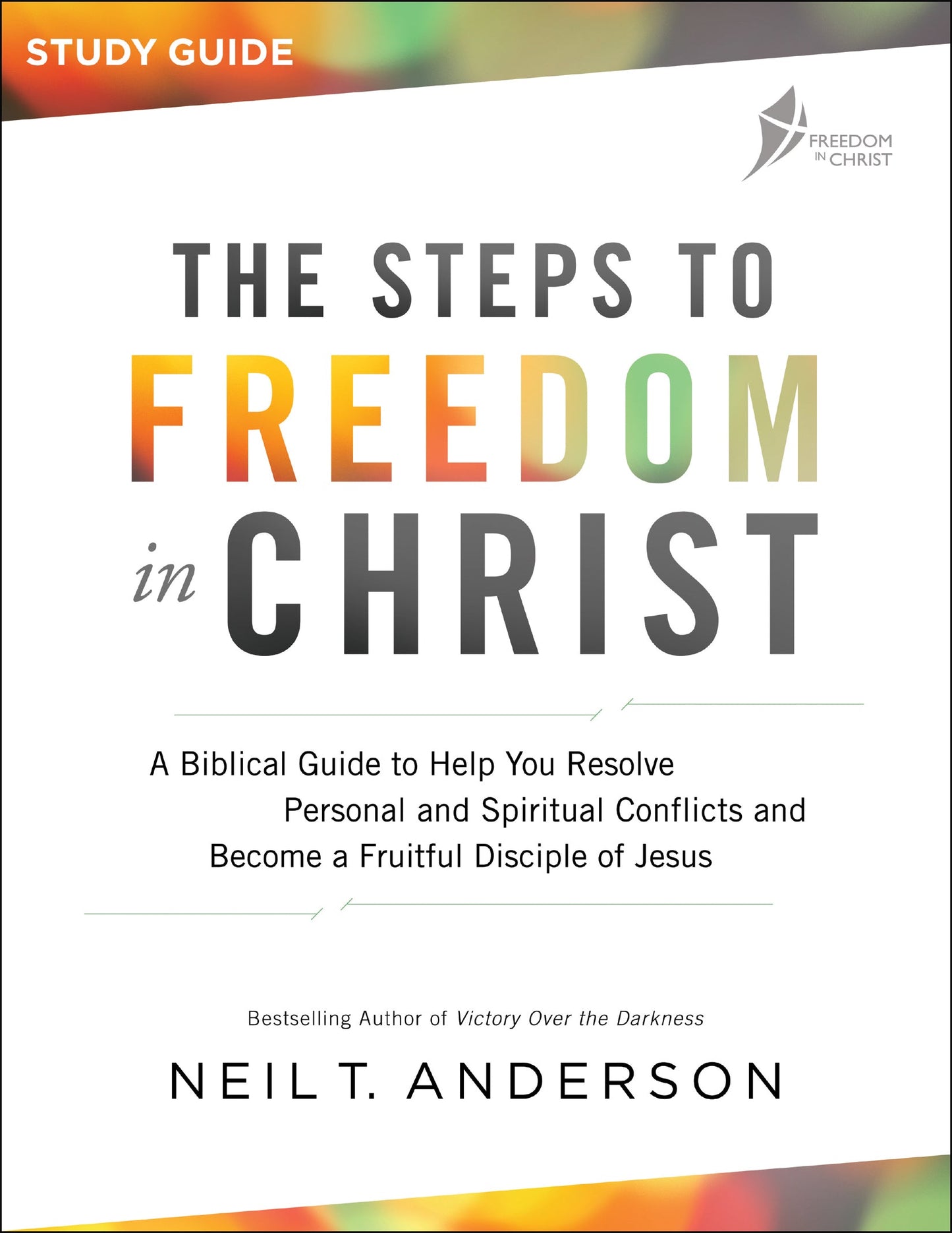 THE STEPS TO FREEDOM IN CHRIST: A BIBLICAL GUIDE TO HELP YOU RESOLVE PERSONAL AND SPIRITUAL CONFLICTS AND BECOME A FRUITFUL DISCIPLE OF JESUS