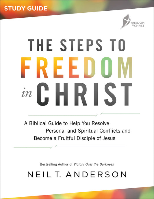 THE STEPS TO FREEDOM IN CHRIST: A BIBLICAL GUIDE TO HELP YOU RESOLVE PERSONAL AND SPIRITUAL CONFLICTS AND BECOME A FRUITFUL DISCIPLE OF JESUS