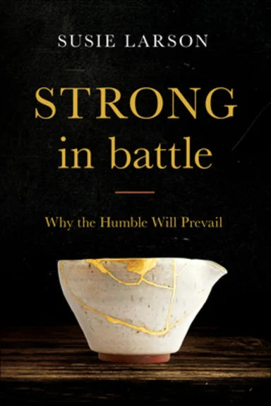 STRONG IN BATTLE: WHY THE HUMBLE WILL PREVAIL