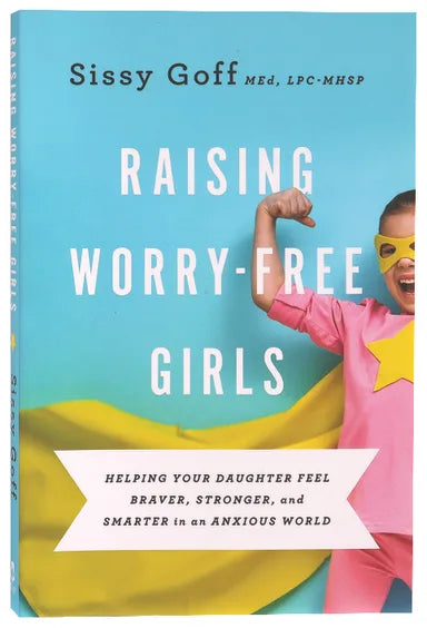 RAISING WORRY-FREE GIRLS: HELPING YOUR DAUGHTER FEEL BRAVER  STRONGER  AND SMARTER IN AN ANXIOUS WORLD