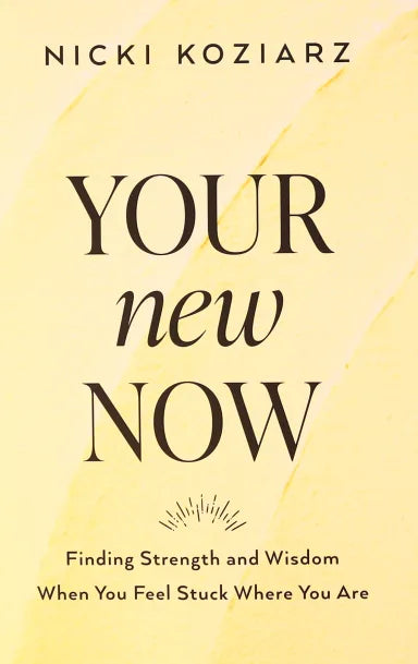 YOUR NEW NOW: FINDING STRENGTH AND WISDOM WHEN YOU FEEL STUCK WHERE