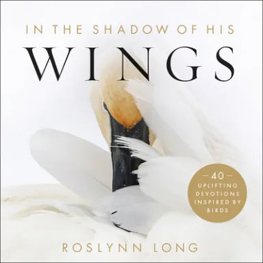 IN THE SHADOW OF HIS WINGS: 40 UPLIFTING DEVOTIONS INSPIRED BY BIRDS