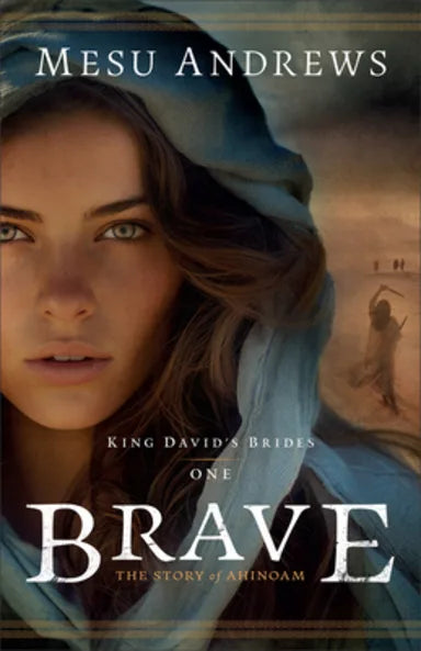 BRAVE: THE STORY OF AHINOAM (#01 KING DAVID'S BRIDES SERIES)