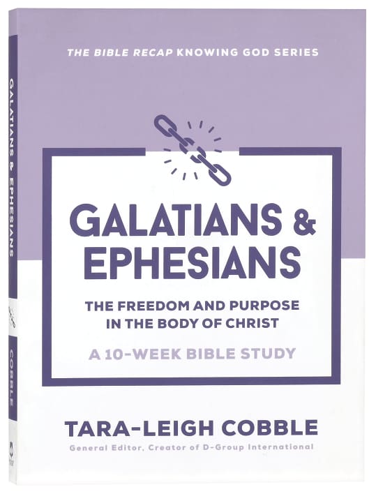 GALATIANS & EPHESIANS (10-WEEK BIBLE STUDY): THE FREEDOM AND PURPOSE IN THE BODY OF CHRIST (THE BIBLE RECAP KNOWING GOD SERIES)