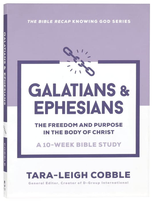 GALATIANS & EPHESIANS (10-WEEK BIBLE STUDY): THE FREEDOM AND PURPOSE IN THE BODY OF CHRIST (THE BIBLE RECAP KNOWING GOD SERIES)