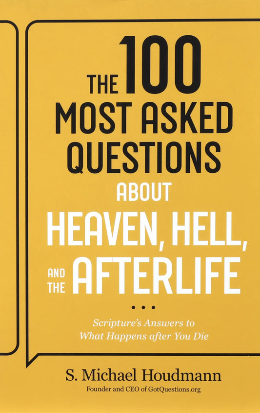 THE 100 MOST ASKED QUESTIONS ABOUT HEAVEN  HELL  AND THE AFTERLIFE: SCRIPTURE'S ANSWERS TO WHAT HAPPENS AFTER YOU DIE