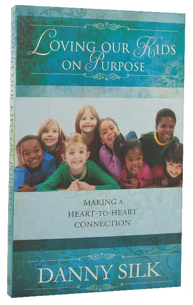 LOVING OUR KIDS ON PURPOSE: MAKING A HEART TO HEART CONNECTION