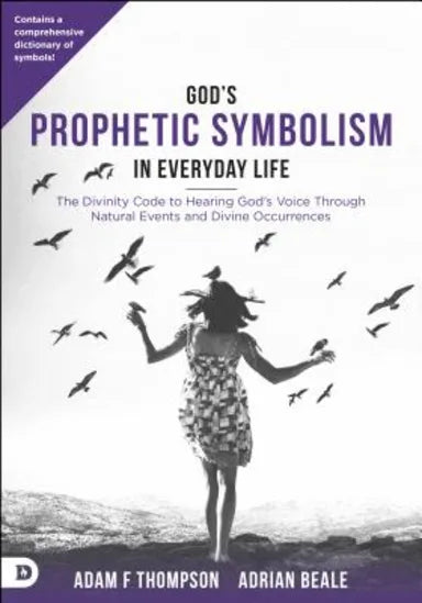 GOD'S PROPHETIC SYMBOLISM IN EVERYDAY LIFE: THE DIVINITY CODE TO HEARING GOD'S VOICE THROUGH NATURAL EVENTS AND DIVINE OCCURRENCES