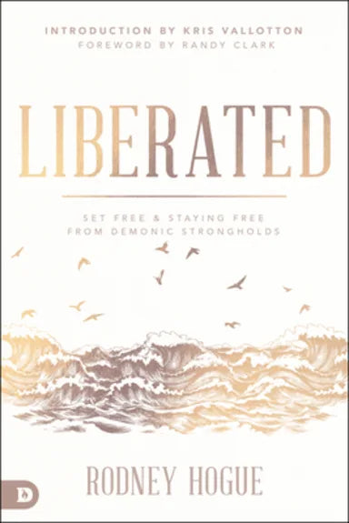 LIBERATED: SECRETS TO A LIFESTYLE OF SUPERNATURAL ENCOUNTERS WITH GOD: SET FREE AND STAYING FREE FROM DEMONIC STRONGHOLDS