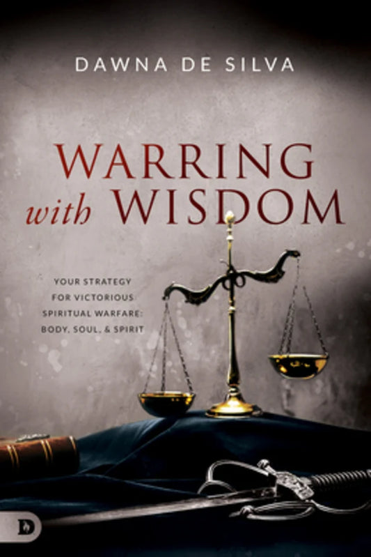 WARRING WITH WISDOM: YOUR STRATEGY FOR VICTORIOUS SPIRITUAL WARFARE: BODY  SOUL  AND SPI