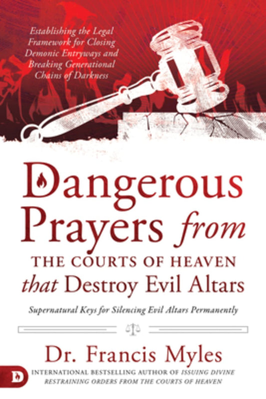 DANGEROUS PRAYERS FROM THE COURTS OF HEAVEN THAT DESTROY EVIL ALTARS