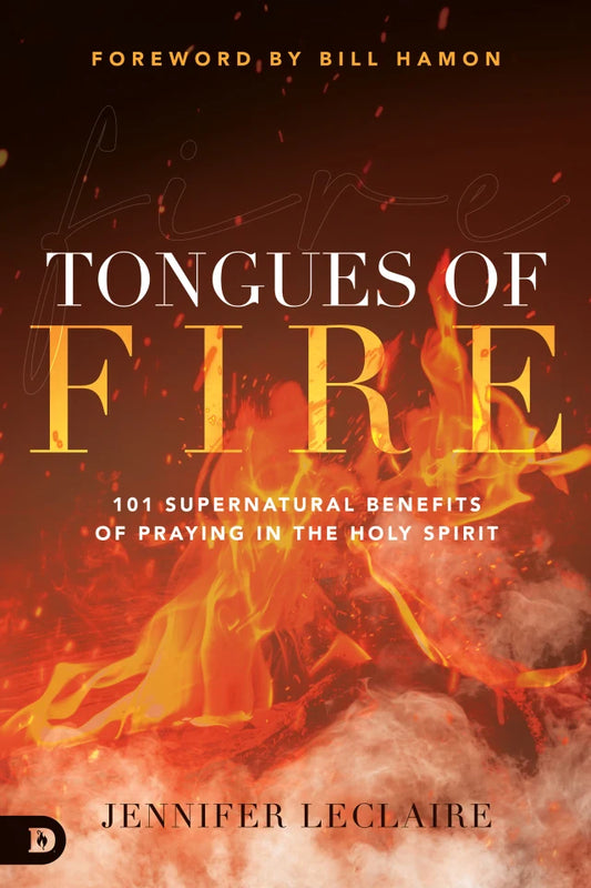 TONGUES OF FIRE: 101 SUPERNATURAL BENEFITS OF PRAYING IN THE HOLY SPIRIT