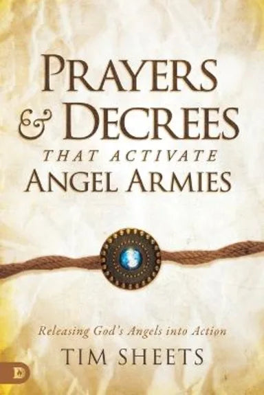 PRAYERS AND DECREES THAT ACTIVATE ANGEL ARMIES: RELEASING GOD'S ANGELS INTO ACTION