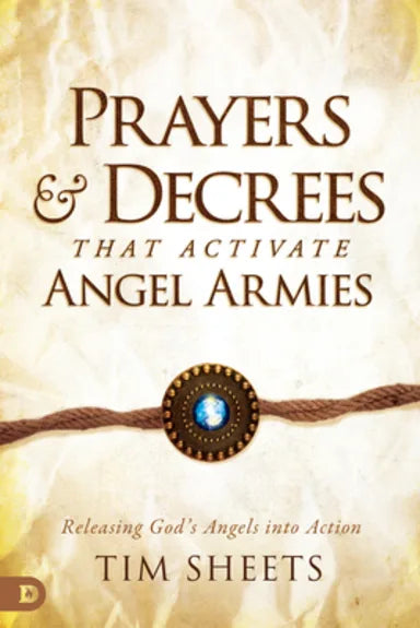 PRAYERS AND DECREES THAT ACTIVATE ANGEL ARMIES: RELEASING GOD'S ANGELS INTO ACTION