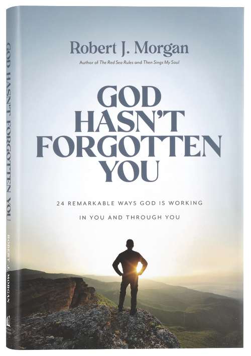 GOD HASN'T FORGOTTEN YOU: 24 REMARKABLE WAYS GOD IS WORKING IN YOU AND THROUGH YOU