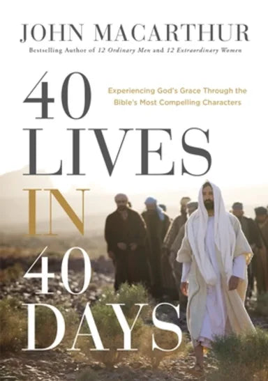 40 LIVES IN 40 DAYS: EXPERIENCING GOD'S GRACE THROUGH THE BIBLE'S MOST COMPELLING CHARACTERS