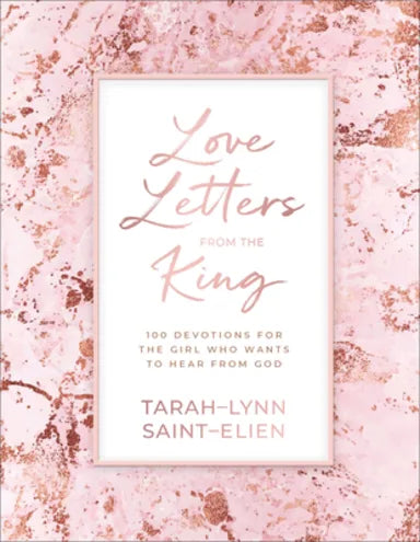 LOVE LETTERS FROM THE KING: 100 DEVOTIONS FOR THE GIRL WHO WANTS TO HEAR FROM GOD