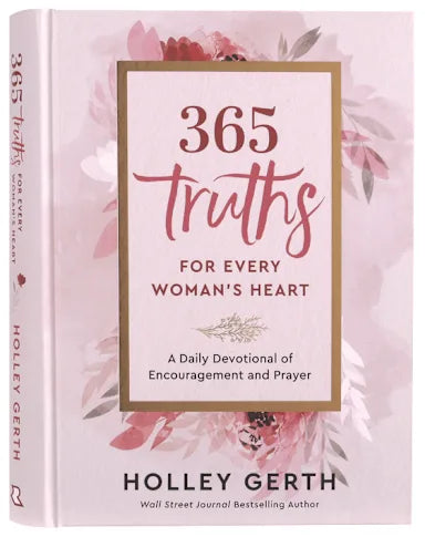 365 TRUTHS FOR EVERY WOMAN'S HEART: A DAILY DEVOTIONAL OF ENCOURAGEMENT AND PRAYER