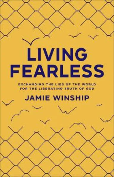 LIVING FEARLESS: EXCHANGING THE LIES OF THE WORLD FOR THE LIBERATING TRUTH OF GOD