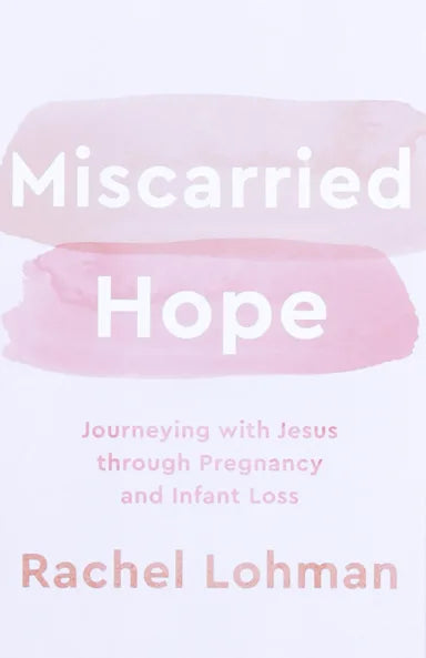 MISCARRIED HOPE: JOURNEYING WITH JESUS THROUGH PREGNANCY AND INFANT LOSS