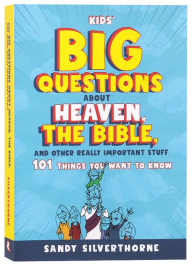 KIDS' BIG QUESTIONS ABOUT HEAVEN  THE BIBLE  AND OTHER REALLY IMPORTANT STUFF: 101 THINGS YOU WANT TO KNOW