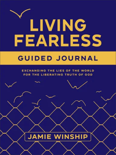 LIVING FEARLESS (GUIDED JOURNAL): EXCHANGING THE LIES OF THE WORLD FOR THE LIBERATING TRUTH OF GOD