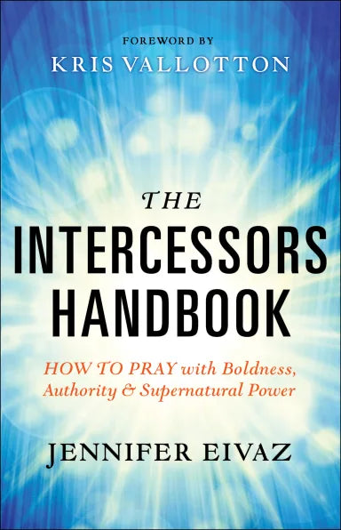 INTERCESSORS HANDBOOK  THE: HOW TO PRAY WITH BOLDNESS  AUTHORITY AND L POWER