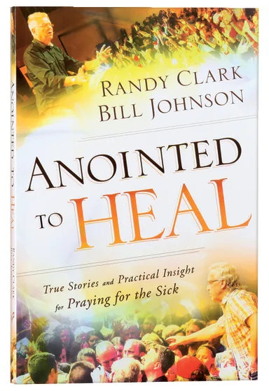 ANOINTED TO HEAL: TRUE STORIES AND PRACTICAL INSIGHT FOR PRAYING FOR THE SICK