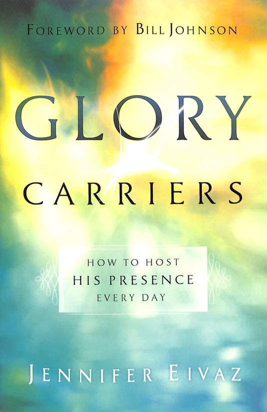 GLORY CARRIERS: HOW TO HOST HIS PRESENCE EVERY DAY