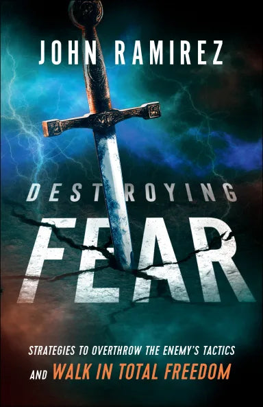 DESTROYING FEAR: STRATEGIES TO OVERTHROW THE ENEMY'S TACTICS AND WALK IN TOTAL FREEDOM