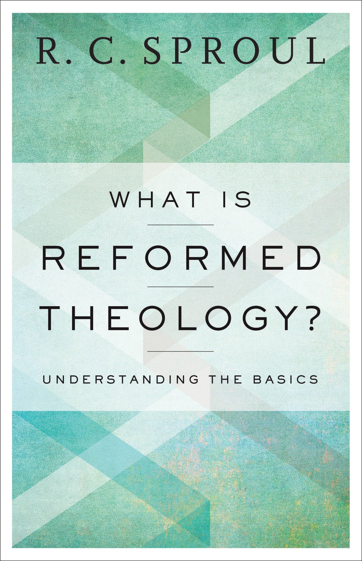 WHAT IS REFORMED THEOLOGY?: UNDERSTANDING THE BASICS