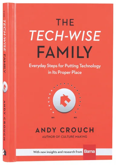 TECH-WISE FAMILY: EVERYDAY STEPS FOR PUTTING TECHNOLOGY IN ITS PROPER PLACE