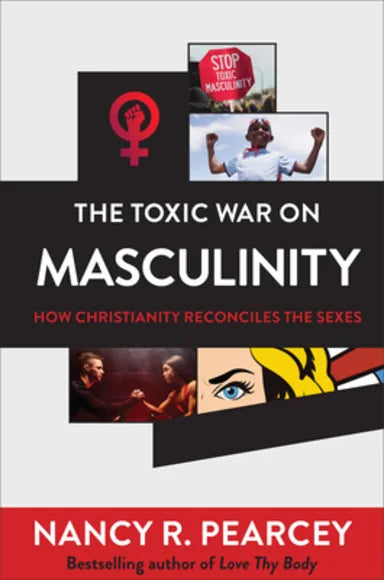 TOXIC WAR ON MASCULINITY  THE: HOW CHRISTIANITY RECONCILES THE SEXES