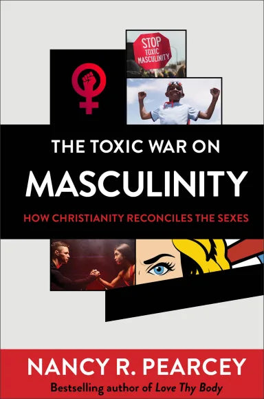 TOXIC WAR ON MASCULINITY  THE: HOW CHRISTIANITY RECONCILES THE SEXES