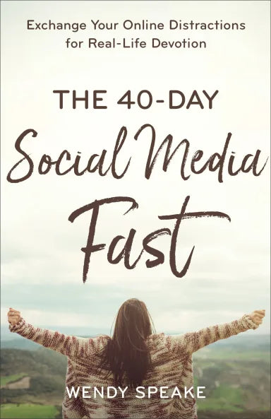 THE 40-DAY SOCIAL MEDIA FAST: EXCHANGE YOUR ONLINE DISTRACTIONS FOR REAL-LIFE DEVOTION